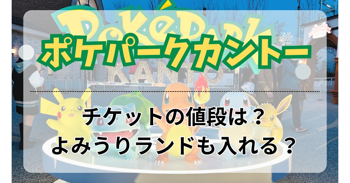 ポケパークカントーのチケットの値段は？よみうり(読売)ランドも入れる 